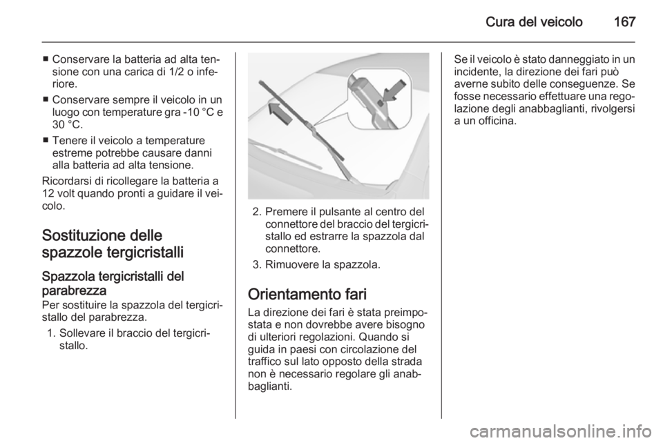 OPEL AMPERA 2015 Manuale di uso e manutenzione (in Italian) Cura del veicolo167
■ Conservare la batteria ad alta ten‐sione con una carica di 1/2 o infe‐
riore.
■ Conservare sempre il veicolo in un luogo con temperature gra -10 °C e
30 °C.
■ Tenere OPEL AMPERA 2015 Manuale di uso e manutenzione (in Italian) Cura del veicolo167
■ Conservare la batteria ad alta ten‐sione con una carica di 1/2 o infe‐
riore.
■ Conservare sempre il veicolo in un luogo con temperature gra -10 °C e
30 °C.
■ Tenere