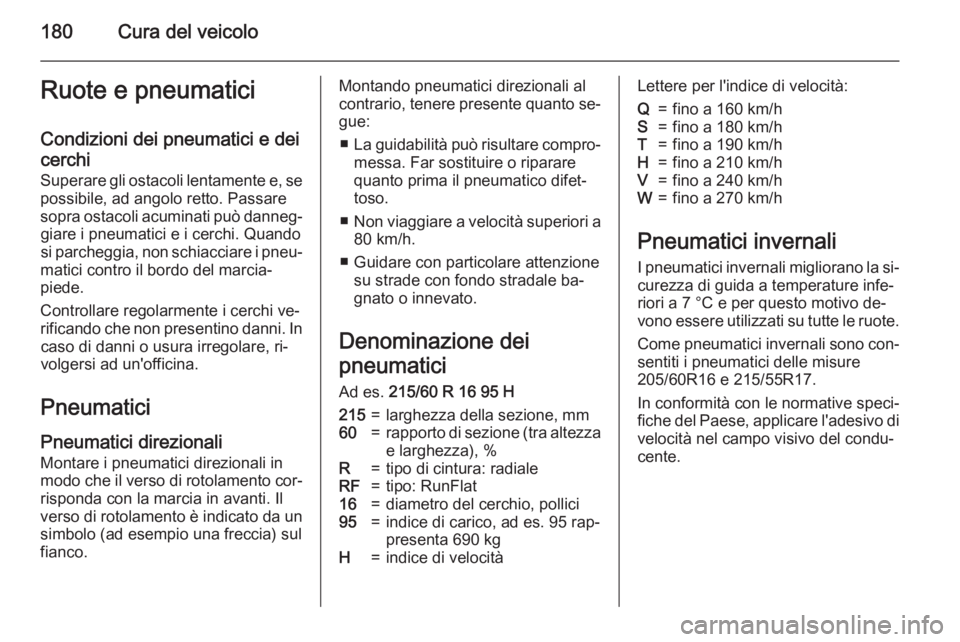 OPEL AMPERA 2015 Manuale di uso e manutenzione (in Italian) 180Cura del veicoloRuote e pneumaticiCondizioni dei pneumatici e dei
cerchi
Superare gli ostacoli lentamente e, se
possibile, ad angolo retto. Passare
sopra ostacoli acuminati può danneg‐ giare i p OPEL AMPERA 2015 Manuale di uso e manutenzione (in Italian) 180Cura del veicoloRuote e pneumaticiCondizioni dei pneumatici e dei
cerchi
Superare gli ostacoli lentamente e, se
possibile, ad angolo retto. Passare
sopra ostacoli acuminati può danneg‐ giare i p