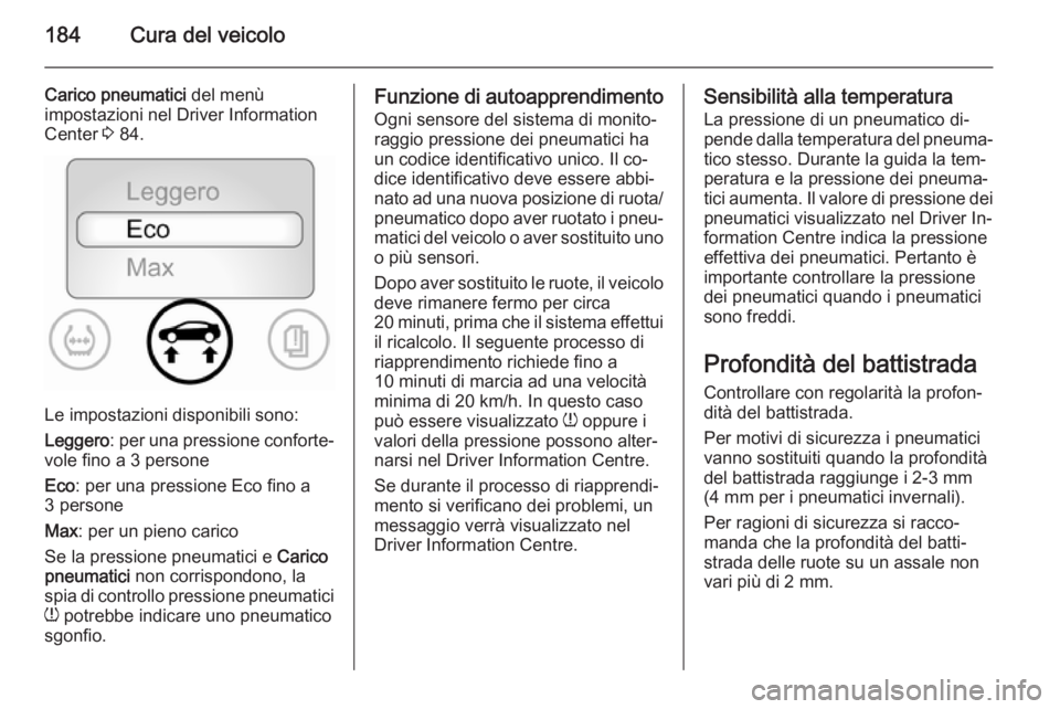 OPEL AMPERA 2015 Manuale di uso e manutenzione (in Italian) 184Cura del veicolo
Carico pneumatici del menù
impostazioni nel Driver Information Center 3 84.
Le impostazioni disponibili sono:
Leggero : per una pressione conforte‐
vole fino a 3 persone
Eco : OPEL AMPERA 2015 Manuale di uso e manutenzione (in Italian) 184Cura del veicolo
Carico pneumatici del menù
impostazioni nel Driver Information Center 3 84.
Le impostazioni disponibili sono:
Leggero : per una pressione conforte‐
vole fino a 3 persone
Eco :