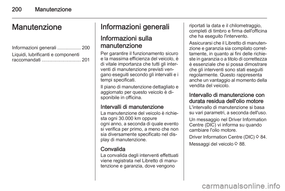 OPEL AMPERA 2015 Manuale di uso e manutenzione (in Italian) 200ManutenzioneManutenzioneInformazioni generali.................200
Liquidi, lubrificanti e componenti
raccomandati ............................. 201Informazioni generali
Informazioni sulla
manutenzi OPEL AMPERA 2015 Manuale di uso e manutenzione (in Italian) 200ManutenzioneManutenzioneInformazioni generali.................200
Liquidi, lubrificanti e componenti
raccomandati ............................. 201Informazioni generali
Informazioni sulla
manutenzi