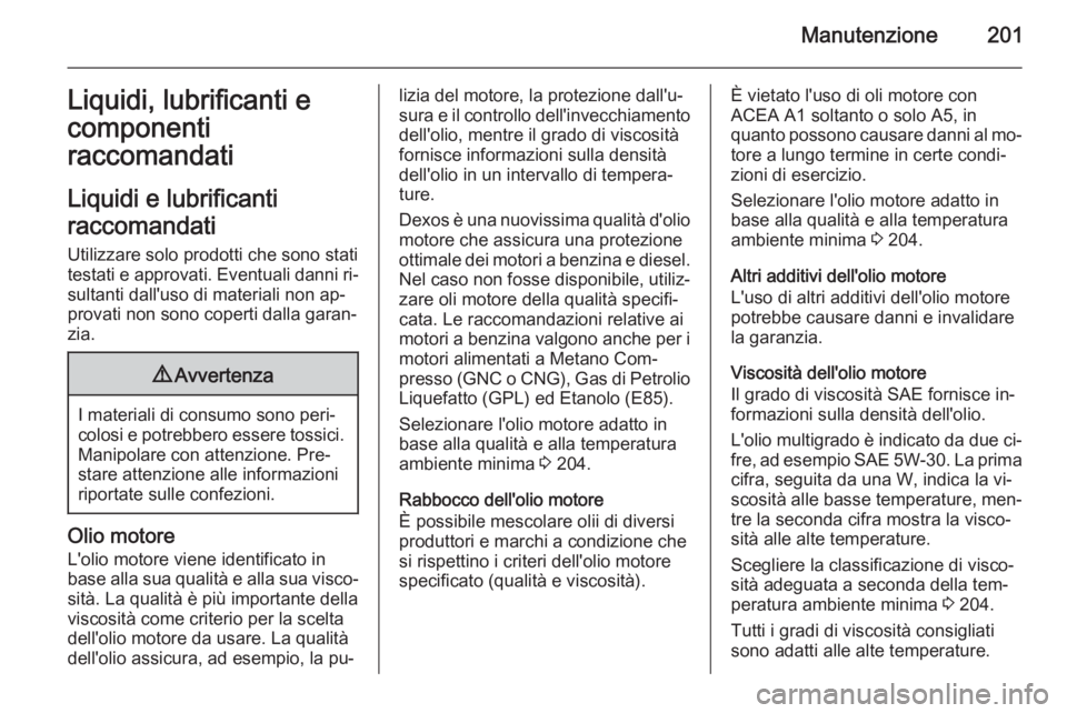OPEL AMPERA 2015 Manuale di uso e manutenzione (in Italian) Manutenzione201Liquidi, lubrificanti e
componenti
raccomandati
Liquidi e lubrificanti
raccomandati Utilizzare solo prodotti che sono stati
testati e approvati. Eventuali danni ri‐
sultanti dall' OPEL AMPERA 2015 Manuale di uso e manutenzione (in Italian) Manutenzione201Liquidi, lubrificanti e
componenti
raccomandati
Liquidi e lubrificanti
raccomandati Utilizzare solo prodotti che sono stati
testati e approvati. Eventuali danni ri‐
sultanti dall'