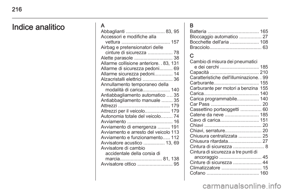 OPEL AMPERA 2015 Manuale di uso e manutenzione (in Italian) 216Indice analiticoAAbbaglianti ............................. 83, 95
Accessori e modifiche alla vettura .................................... 157
Airbag e pretensionatori delle cinture di sicurezza OPEL AMPERA 2015 Manuale di uso e manutenzione (in Italian) 216Indice analiticoAAbbaglianti ............................. 83, 95
Accessori e modifiche alla vettura .................................... 157
Airbag e pretensionatori delle cinture di sicurezza
