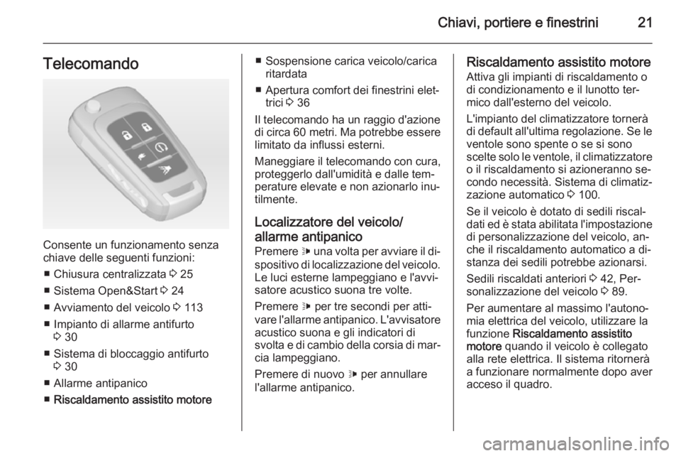 OPEL AMPERA 2015 Manuale di uso e manutenzione (in Italian) Chiavi, portiere e finestrini21Telecomando
Consente un funzionamento senza
chiave delle seguenti funzioni:
■ Chiusura centralizzata 3 25
■ Sistema Open&Start 3 24
■ Avviamento del veicolo 3 1 OPEL AMPERA 2015 Manuale di uso e manutenzione (in Italian) Chiavi, portiere e finestrini21Telecomando
Consente un funzionamento senza
chiave delle seguenti funzioni:
■ Chiusura centralizzata 3 25
■ Sistema Open&Start 3 24
■ Avviamento del veicolo 3 1