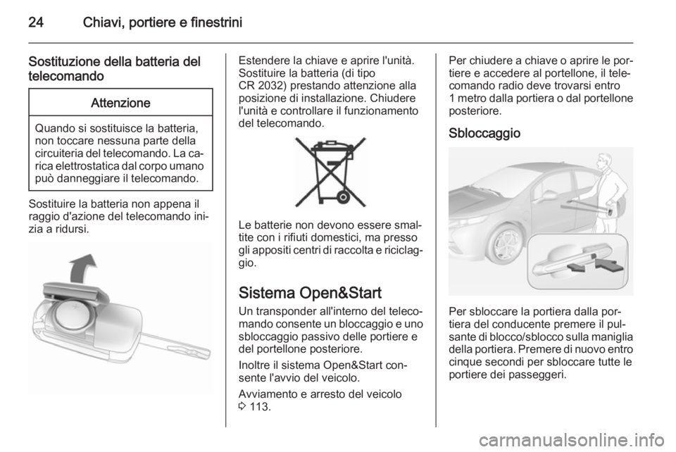 OPEL AMPERA 2015 Manuale di uso e manutenzione (in Italian) 24Chiavi, portiere e finestrini
Sostituzione della batteria del
telecomandoAttenzione
Quando si sostituisce la batteria,
non toccare nessuna parte della circuiteria del telecomando. La ca‐ rica elet OPEL AMPERA 2015 Manuale di uso e manutenzione (in Italian) 24Chiavi, portiere e finestrini
Sostituzione della batteria del
telecomandoAttenzione
Quando si sostituisce la batteria,
non toccare nessuna parte della circuiteria del telecomando. La ca‐ rica elet