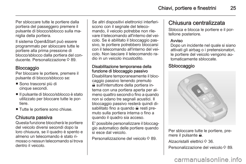 OPEL AMPERA 2015 Manuale di uso e manutenzione (in Italian) Chiavi, portiere e finestrini25
Per sbloccare tutte le portiere dalla
portiera del passeggero premere il
pulsante di blocco/sblocco sulla ma‐
niglia della portiera.
Il sistema Open&Start può essere OPEL AMPERA 2015 Manuale di uso e manutenzione (in Italian) Chiavi, portiere e finestrini25
Per sbloccare tutte le portiere dalla
portiera del passeggero premere il
pulsante di blocco/sblocco sulla ma‐
niglia della portiera.
Il sistema Open&Start può essere