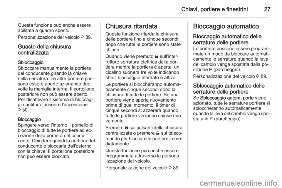 OPEL AMPERA 2015 Manuale di uso e manutenzione (in Italian) Chiavi, portiere e finestrini27
Questa funzione può anche essere
abilitata a quadro spento.
Personalizzazione del veicolo 3 89.
Guasto della chiusura
centralizzata
Sbloccaggio
Sbloccare manualmente OPEL AMPERA 2015 Manuale di uso e manutenzione (in Italian) Chiavi, portiere e finestrini27
Questa funzione può anche essere
abilitata a quadro spento.
Personalizzazione del veicolo 3 89.
Guasto della chiusura
centralizzata
Sbloccaggio
Sbloccare manualmente