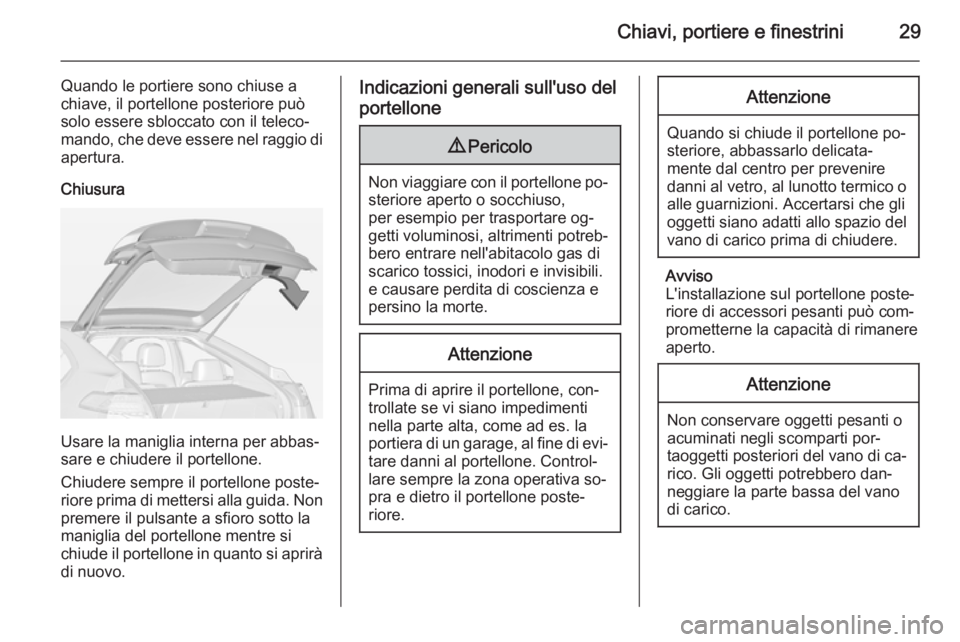 OPEL AMPERA 2015  Manuale di uso e manutenzione (in Italian) Chiavi, portiere e finestrini29
Quando le portiere sono chiuse a
chiave, il portellone posteriore può solo essere sbloccato con il teleco‐
mando, che deve essere nel raggio di
apertura.
Chiusura
Us