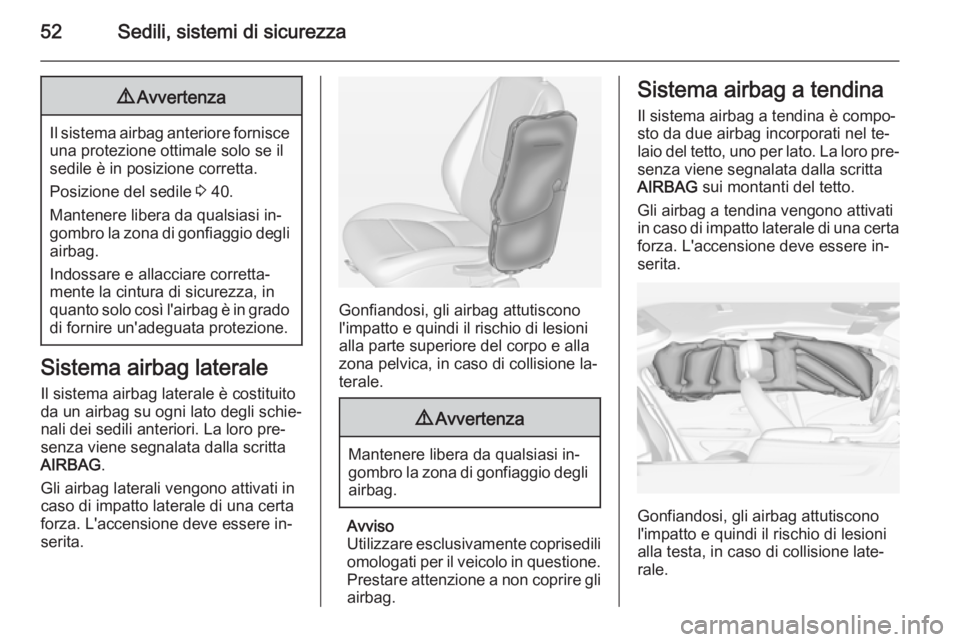 OPEL AMPERA 2015 Manuale di uso e manutenzione (in Italian) 52Sedili, sistemi di sicurezza9Avvertenza
Il sistema airbag anteriore fornisce
una protezione ottimale solo se il
sedile è in posizione corretta.
Posizione del sedile 3 40.
Mantenere libera da quals OPEL AMPERA 2015 Manuale di uso e manutenzione (in Italian) 52Sedili, sistemi di sicurezza9Avvertenza
Il sistema airbag anteriore fornisce
una protezione ottimale solo se il
sedile è in posizione corretta.
Posizione del sedile 3 40.
Mantenere libera da quals