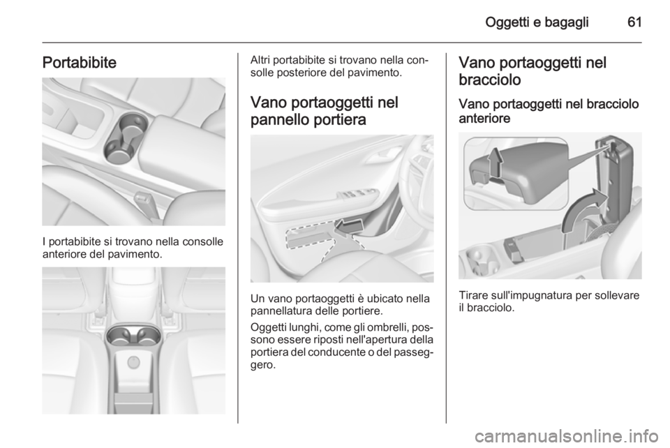 OPEL AMPERA 2015 Manuale di uso e manutenzione (in Italian) Oggetti e bagagli61Portabibite
I portabibite si trovano nella consolle
anteriore del pavimento.
Altri portabibite si trovano nella con‐
solle posteriore del pavimento.
Vano portaoggetti nel
pannello OPEL AMPERA 2015 Manuale di uso e manutenzione (in Italian) Oggetti e bagagli61Portabibite
I portabibite si trovano nella consolle
anteriore del pavimento.
Altri portabibite si trovano nella con‐
solle posteriore del pavimento.
Vano portaoggetti nel
pannello