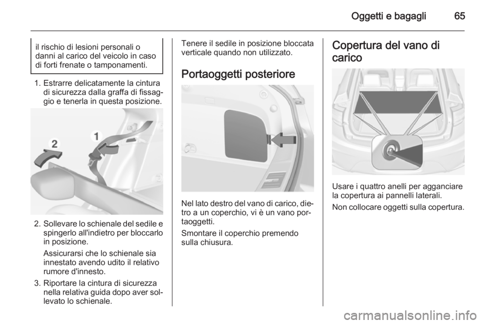 OPEL AMPERA 2015 Manuale di uso e manutenzione (in Italian) Oggetti e bagagli65il rischio di lesioni personali o
danni al carico del veicolo in caso
di forti frenate o tamponamenti.
1. Estrarre delicatamente la cintura di sicurezza dalla graffa di fissag‐
gi OPEL AMPERA 2015 Manuale di uso e manutenzione (in Italian) Oggetti e bagagli65il rischio di lesioni personali o
danni al carico del veicolo in caso
di forti frenate o tamponamenti.
1. Estrarre delicatamente la cintura di sicurezza dalla graffa di fissag‐
gi