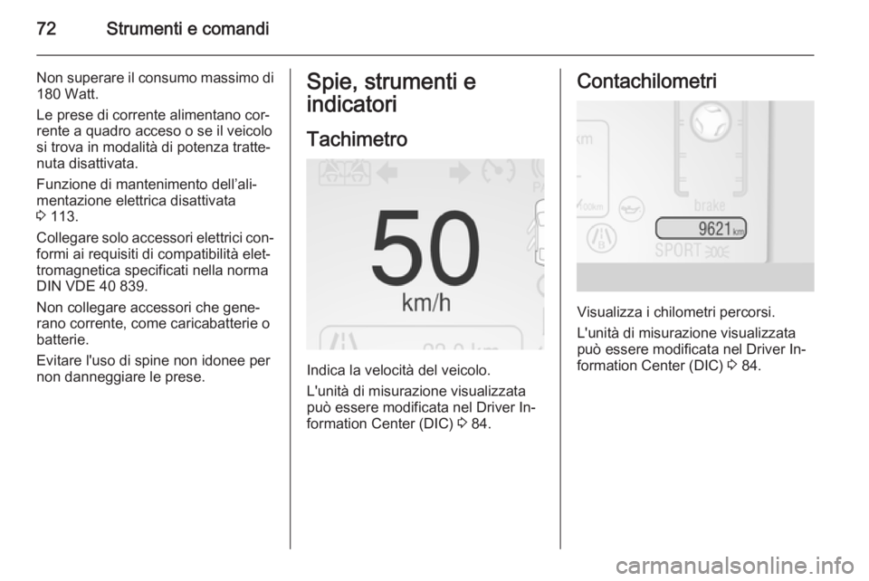 OPEL AMPERA 2015  Manuale di uso e manutenzione (in Italian) 72Strumenti e comandi
Non superare il consumo massimo di
180 Watt.
Le prese di corrente alimentano cor‐
rente a quadro acceso o se il veicolo
si trova in modalità di potenza tratte‐
nuta disattiv