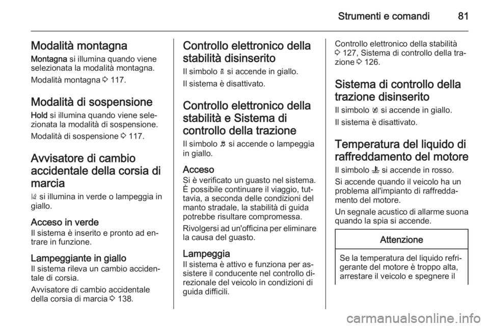OPEL AMPERA 2015 Manuale di uso e manutenzione (in Italian) Strumenti e comandi81Modalità montagnaMontagna si illumina quando viene
selezionata la modalità montagna.
Modalità montagna 3 117.
Modalità di sospensione Hold si illumina quando viene sele‐
OPEL AMPERA 2015 Manuale di uso e manutenzione (in Italian) Strumenti e comandi81Modalità montagnaMontagna si illumina quando viene
selezionata la modalità montagna.
Modalità montagna 3 117.
Modalità di sospensione Hold si illumina quando viene sele‐