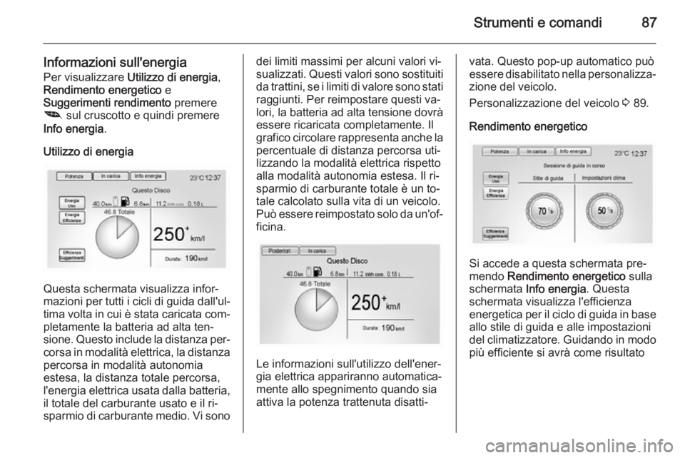 OPEL AMPERA 2015 Manuale di uso e manutenzione (in Italian) Strumenti e comandi87
Informazioni sull'energiaPer visualizzare Utilizzo di energia ,
Rendimento energetico e
Suggerimenti rendimento premere
8 sul cruscotto e quindi premere
Info energia .
Ut OPEL AMPERA 2015 Manuale di uso e manutenzione (in Italian) Strumenti e comandi87
Informazioni sull'energiaPer visualizzare Utilizzo di energia ,
Rendimento energetico e
Suggerimenti rendimento premere
8 sul cruscotto e quindi premere
Info energia .
Ut