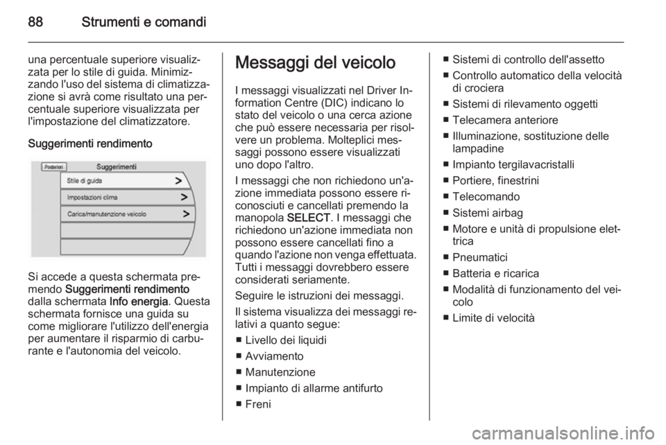 OPEL AMPERA 2015 Manuale di uso e manutenzione (in Italian) 88Strumenti e comandi
una percentuale superiore visualiz‐
zata per lo stile di guida. Minimiz‐
zando l'uso del sistema di climatizza‐
zione si avrà come risultato una per‐
centuale superi OPEL AMPERA 2015 Manuale di uso e manutenzione (in Italian) 88Strumenti e comandi
una percentuale superiore visualiz‐
zata per lo stile di guida. Minimiz‐
zando l'uso del sistema di climatizza‐
zione si avrà come risultato una per‐
centuale superi