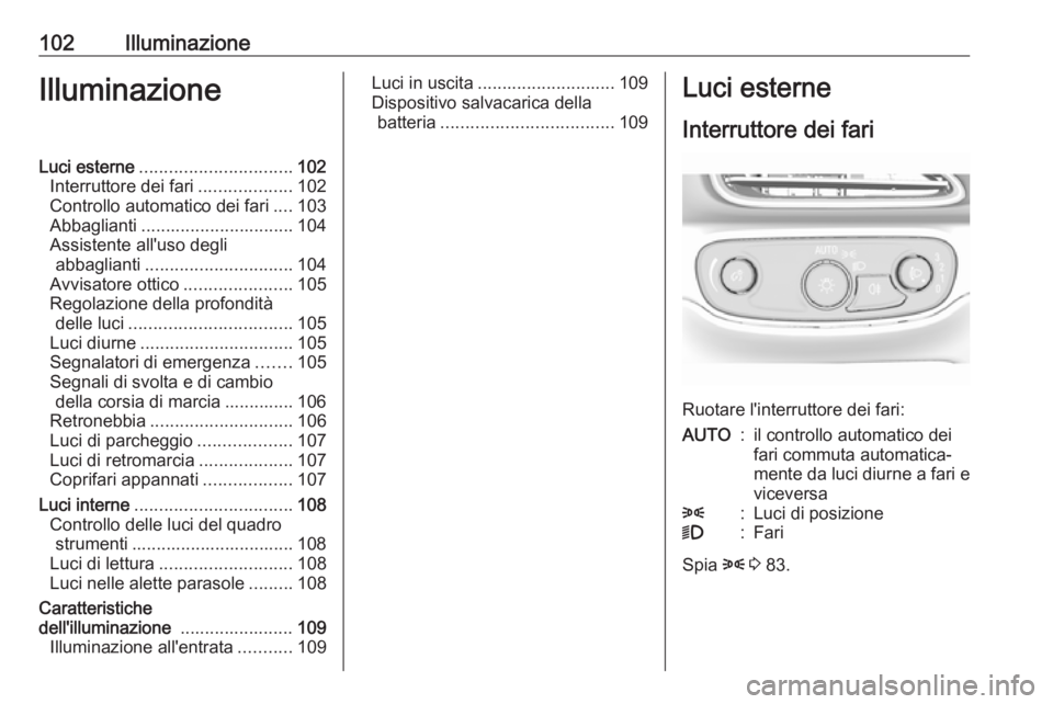 OPEL AMPERA E 2018 Manuale di uso e manutenzione (in Italian) 102IlluminazioneIlluminazioneLuci esterne............................... 102
Interruttore dei fari ...................102
Controllo automatico dei fari ....103
Abbaglianti ............................ OPEL AMPERA E 2018 Manuale di uso e manutenzione (in Italian) 102IlluminazioneIlluminazioneLuci esterne............................... 102
Interruttore dei fari ...................102
Controllo automatico dei fari ....103
Abbaglianti ............................