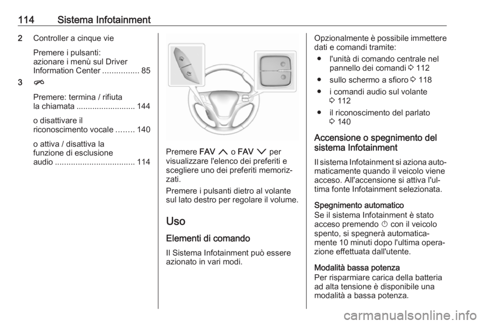 OPEL AMPERA E 2018 Manuale di uso e manutenzione (in Italian) 114Sistema Infotainment2Controller a cinque vie
Premere i pulsanti:
azionare i menù sul Driver
Information Center ................85
3 n
Premere: termina / rifiuta
la chiamata ....................... OPEL AMPERA E 2018 Manuale di uso e manutenzione (in Italian) 114Sistema Infotainment2Controller a cinque vie
Premere i pulsanti:
azionare i menù sul Driver
Information Center ................85
3 n
Premere: termina / rifiuta
la chiamata .......................