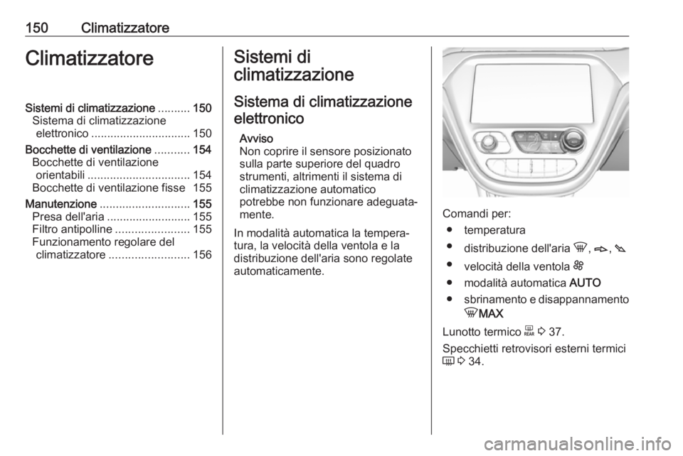 OPEL AMPERA E 2018  Manuale di uso e manutenzione (in Italian) 150ClimatizzatoreClimatizzatoreSistemi di climatizzazione..........150
Sistema di climatizzazione elettronico ............................... 150
Bocchette di ventilazione ...........154
Bocchette di 