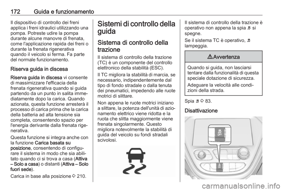 OPEL AMPERA E 2018 Manuale di uso e manutenzione (in Italian) 172Guida e funzionamentoIl dispositivo di controllo dei freni
applica i freni idraulici utilizzando una pompa. Potreste udire la pompa
durante alcune manovre di frenata,
come l'applicazione rapida OPEL AMPERA E 2018 Manuale di uso e manutenzione (in Italian) 172Guida e funzionamentoIl dispositivo di controllo dei freni
applica i freni idraulici utilizzando una pompa. Potreste udire la pompa
durante alcune manovre di frenata,
come l'applicazione rapida