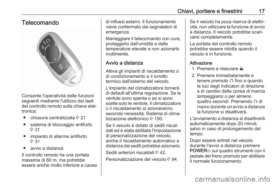 OPEL AMPERA E 2018 Manuale di uso e manutenzione (in Italian) Chiavi, portiere e finestrini17Telecomando
Consente l'operatività delle funzioni
seguenti mediante l'utilizzo dei tasti
del controllo remoto sulla chiave elet‐
tronica:
● chiusura central OPEL AMPERA E 2018 Manuale di uso e manutenzione (in Italian) Chiavi, portiere e finestrini17Telecomando
Consente l'operatività delle funzioni
seguenti mediante l'utilizzo dei tasti
del controllo remoto sulla chiave elet‐
tronica:
● chiusura central