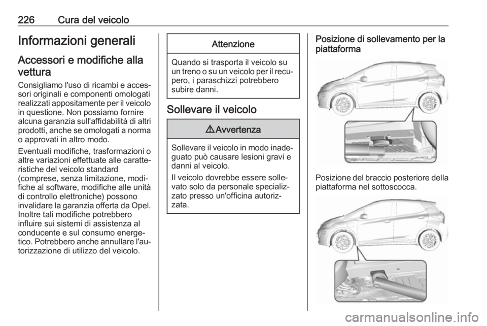 OPEL AMPERA E 2018  Manuale di uso e manutenzione (in Italian) 226Cura del veicoloInformazioni generali
Accessori e modifiche alla
vettura
Consigliamo l'uso di ricambi e acces‐
sori originali e componenti omologati
realizzati appositamente per il veicolo in