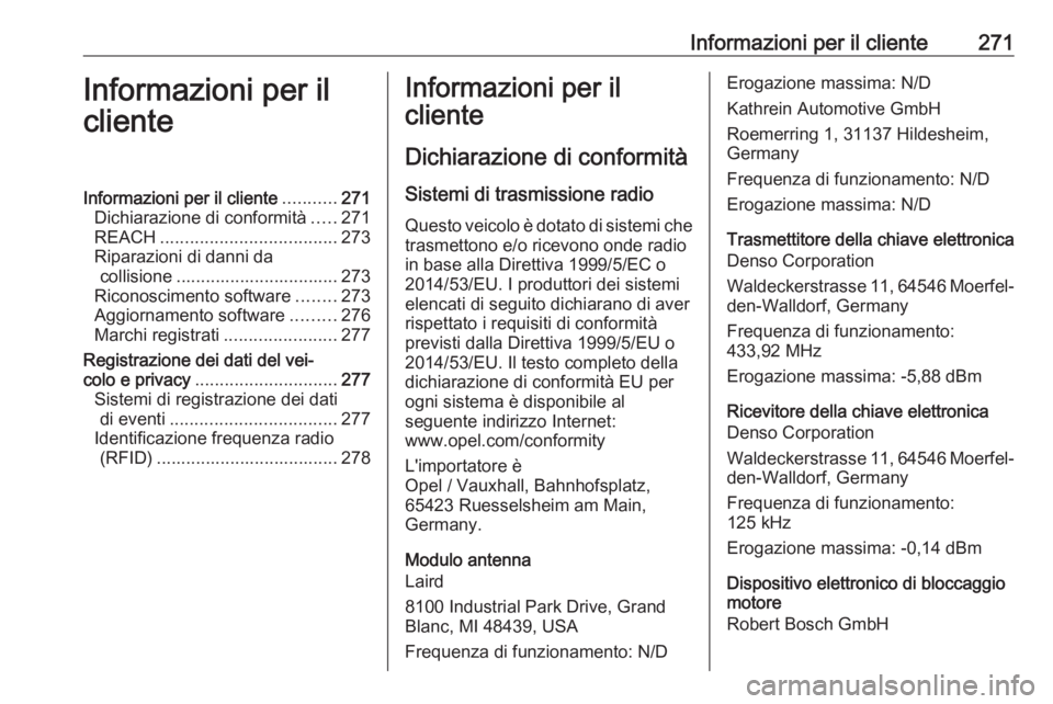 OPEL AMPERA E 2018  Manuale di uso e manutenzione (in Italian) Informazioni per il cliente271Informazioni per il
clienteInformazioni per il cliente ...........271
Dichiarazione di conformità .....271
REACH .................................... 273
Riparazioni di 