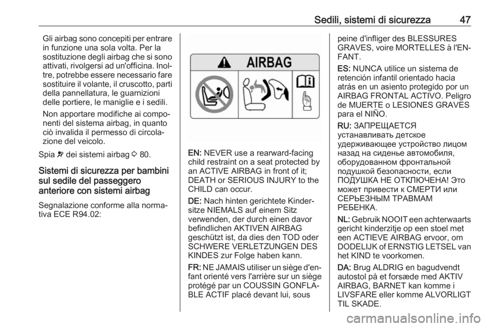 OPEL AMPERA E 2018 Manuale di uso e manutenzione (in Italian) Sedili, sistemi di sicurezza47Gli airbag sono concepiti per entrare
in funzione una sola volta. Per la
sostituzione degli airbag che si sono
attivati, rivolgersi ad un'officina. Inol‐ tre, potre OPEL AMPERA E 2018 Manuale di uso e manutenzione (in Italian) Sedili, sistemi di sicurezza47Gli airbag sono concepiti per entrare
in funzione una sola volta. Per la
sostituzione degli airbag che si sono
attivati, rivolgersi ad un'officina. Inol‐ tre, potre