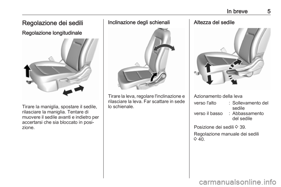 OPEL AMPERA E 2018  Manuale di uso e manutenzione (in Italian) In breve5Regolazione dei sediliRegolazione longitudinale
Tirare la maniglia, spostare il sedile,
rilasciare la maniglia. Tentare di
muovere il sedile avanti e indietro per accertarsi che sia bloccato 