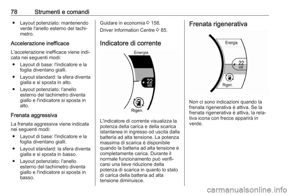 OPEL AMPERA E 2018 Manuale di uso e manutenzione (in Italian) 78Strumenti e comandi● Layout potenziato: mantenendoverde l'anello esterno del tachi‐
metro.
Accelerazione inefficace
L'accelerazione inefficace viene indi‐
cata nei seguenti modi:
● L OPEL AMPERA E 2018 Manuale di uso e manutenzione (in Italian) 78Strumenti e comandi● Layout potenziato: mantenendoverde l'anello esterno del tachi‐
metro.
Accelerazione inefficace
L'accelerazione inefficace viene indi‐
cata nei seguenti modi:
● L