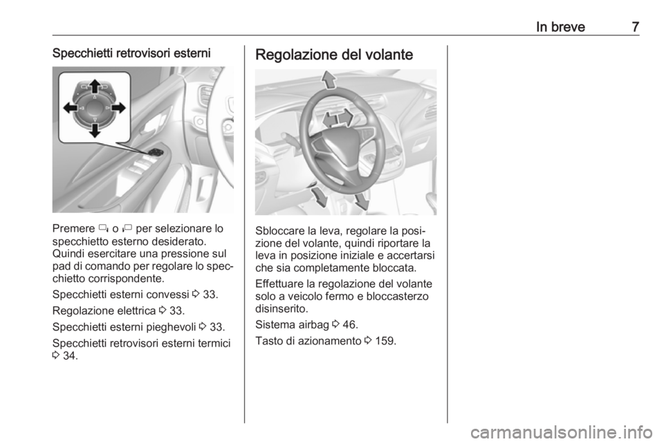 OPEL AMPERA E 2018  Manuale di uso e manutenzione (in Italian) In breve7Specchietti retrovisori esterni
Premere í o  ì per selezionare lo
specchietto esterno desiderato.
Quindi esercitare una pressione sul
pad di comando per regolare lo spec‐ chietto corrispo