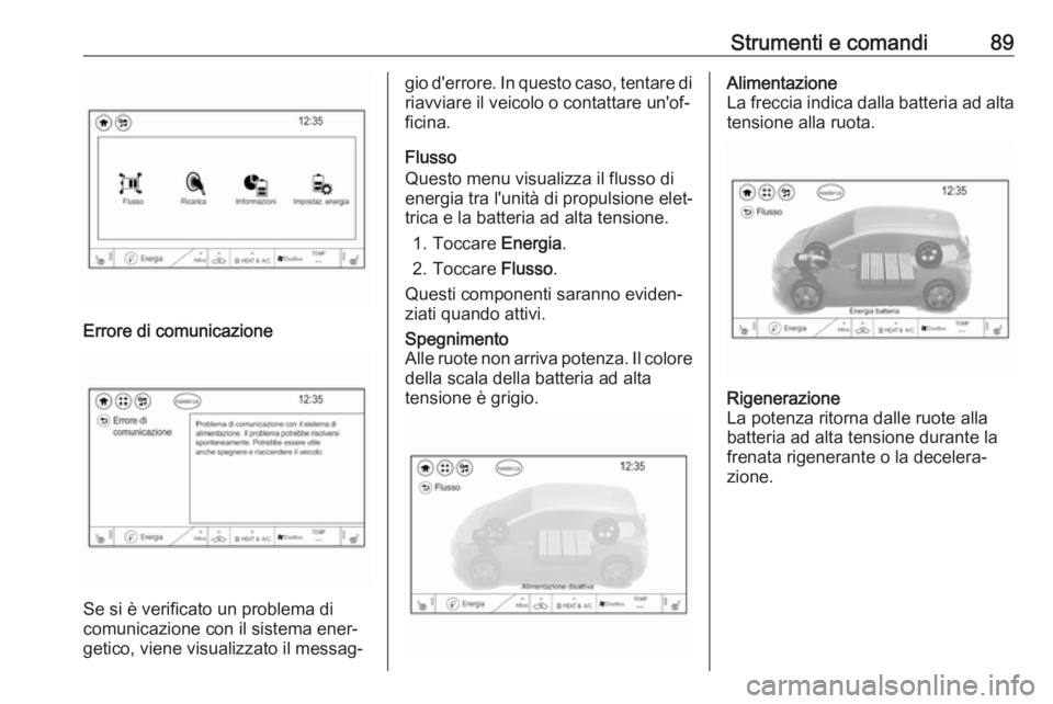 OPEL AMPERA E 2018  Manuale di uso e manutenzione (in Italian) Strumenti e comandi89Errore di comunicazione
Se si è verificato un problema di
comunicazione con il sistema ener‐ getico, viene visualizzato il messag‐
gio d'errore. In questo caso, tentare d