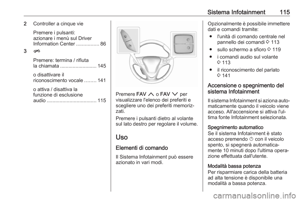 OPEL AMPERA E 2018.5  Manuale di uso e manutenzione (in Italian) Sistema Infotainment1152Controller a cinque vie
Premere i pulsanti:
azionare i menù sul Driver
Information Center ................86
3 n
Premere: termina / rifiuta
la chiamata .......................