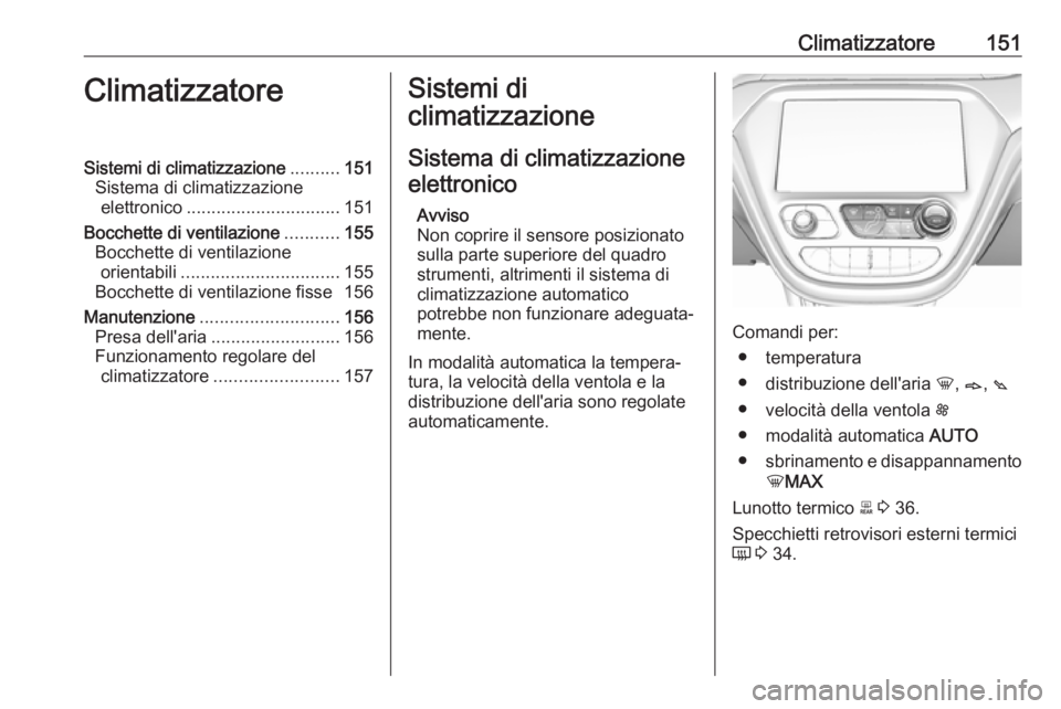 OPEL AMPERA E 2018.5 Manuale di uso e manutenzione (in Italian) Climatizzatore151ClimatizzatoreSistemi di climatizzazione..........151
Sistema di climatizzazione elettronico ............................... 151
Bocchette di ventilazione ...........155
Bocchette di OPEL AMPERA E 2018.5 Manuale di uso e manutenzione (in Italian) Climatizzatore151ClimatizzatoreSistemi di climatizzazione..........151
Sistema di climatizzazione elettronico ............................... 151
Bocchette di ventilazione ...........155
Bocchette di