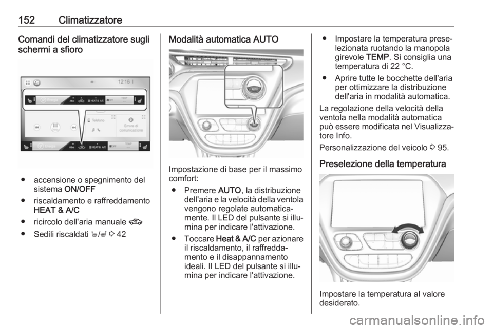 OPEL AMPERA E 2018.5 Manuale di uso e manutenzione (in Italian) 152ClimatizzatoreComandi del climatizzatore sugli
schermi a sfioro
● accensione o spegnimento del sistema ON/OFF
● riscaldamento e raffreddamento HEAT & A/C
● ricircolo dell'aria manuale 4 OPEL AMPERA E 2018.5 Manuale di uso e manutenzione (in Italian) 152ClimatizzatoreComandi del climatizzatore sugli
schermi a sfioro
● accensione o spegnimento del sistema ON/OFF
● riscaldamento e raffreddamento HEAT & A/C
● ricircolo dell'aria manuale 4