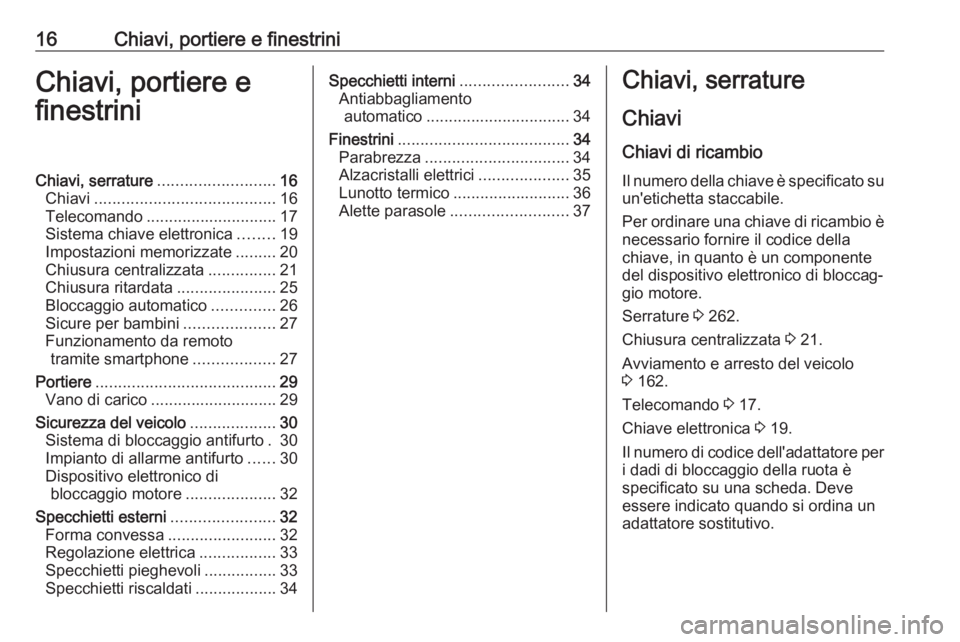 OPEL AMPERA E 2018.5  Manuale di uso e manutenzione (in Italian) 16Chiavi, portiere e finestriniChiavi, portiere e
finestriniChiavi, serrature .......................... 16
Chiavi ........................................ 16
Telecomando .............................