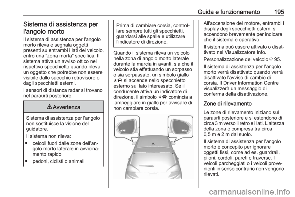 OPEL AMPERA E 2018.5  Manuale di uso e manutenzione (in Italian) Guida e funzionamento195Sistema di assistenza perl'angolo morto
Il sistema di assistenza per l'angolo
morto rileva e segnala oggetti
presenti su entrambi i lati del veicolo,
entro una "zon