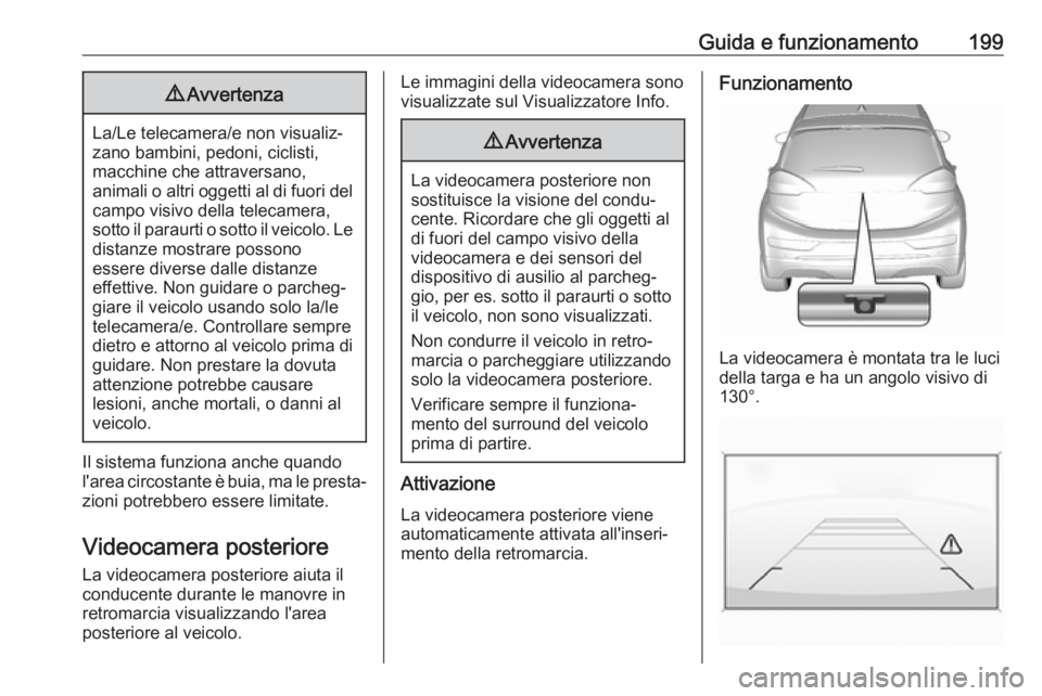 OPEL AMPERA E 2018.5 Manuale di uso e manutenzione (in Italian) Guida e funzionamento1999Avvertenza
La/Le telecamera/e non visualiz‐
zano bambini, pedoni, ciclisti,
macchine che attraversano,
animali o altri oggetti al di fuori del
campo visivo della telecamera, OPEL AMPERA E 2018.5 Manuale di uso e manutenzione (in Italian) Guida e funzionamento1999Avvertenza
La/Le telecamera/e non visualiz‐
zano bambini, pedoni, ciclisti,
macchine che attraversano,
animali o altri oggetti al di fuori del
campo visivo della telecamera,