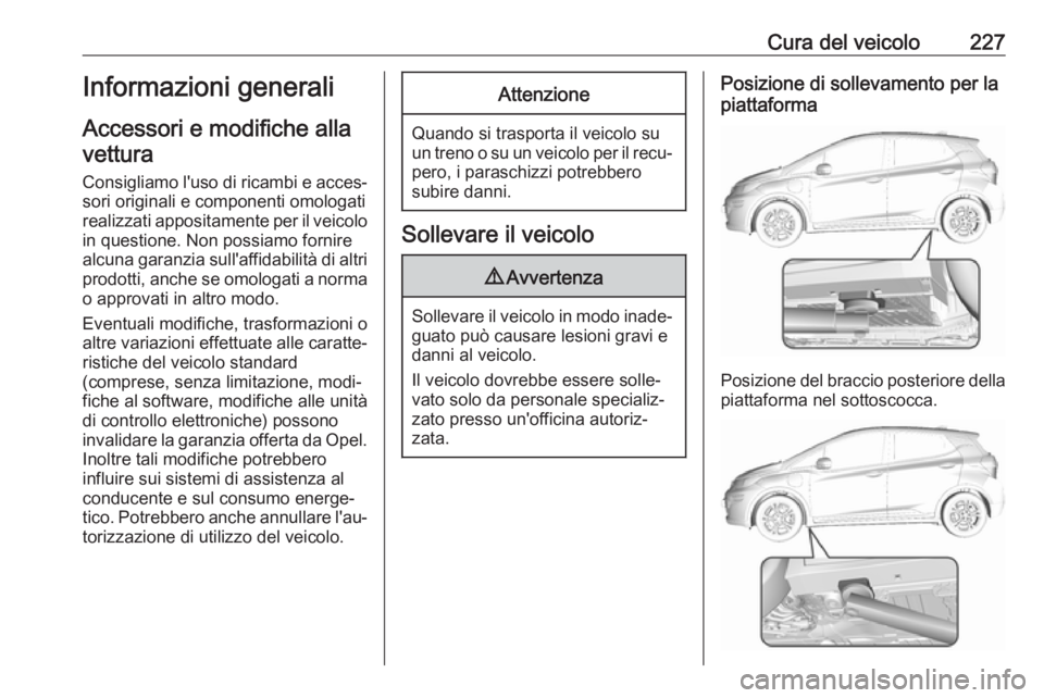 OPEL AMPERA E 2018.5  Manuale di uso e manutenzione (in Italian) Cura del veicolo227Informazioni generali
Accessori e modifiche alla vettura
Consigliamo l'uso di ricambi e acces‐
sori originali e componenti omologati
realizzati appositamente per il veicolo in