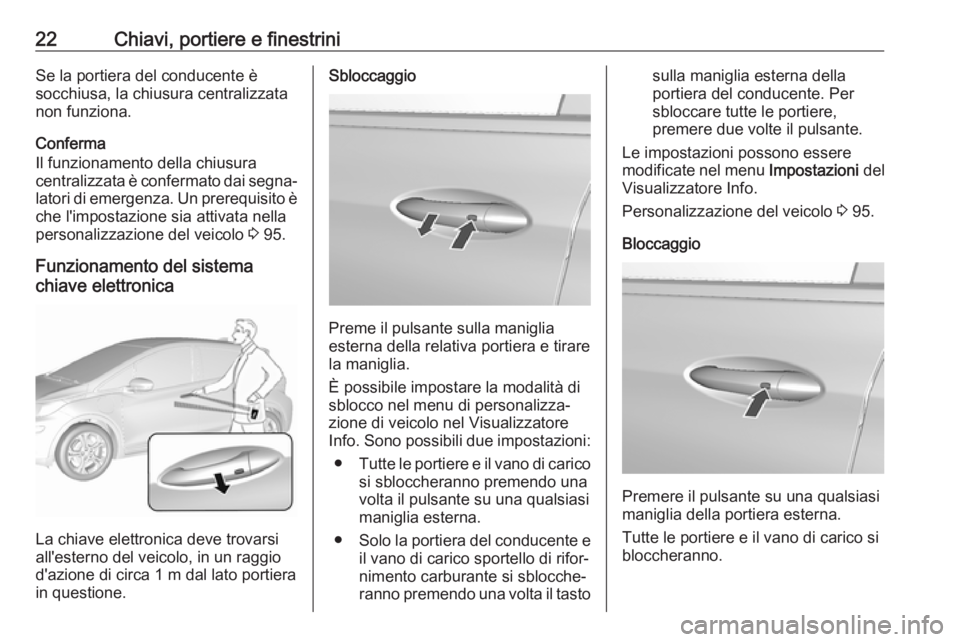 OPEL AMPERA E 2018.5 Manuale di uso e manutenzione (in Italian) 22Chiavi, portiere e finestriniSe la portiera del conducente è
socchiusa, la chiusura centralizzata
non funziona.
Conferma
Il funzionamento della chiusura
centralizzata è confermato dai segna‐ lat OPEL AMPERA E 2018.5 Manuale di uso e manutenzione (in Italian) 22Chiavi, portiere e finestriniSe la portiera del conducente è
socchiusa, la chiusura centralizzata
non funziona.
Conferma
Il funzionamento della chiusura
centralizzata è confermato dai segna‐ lat