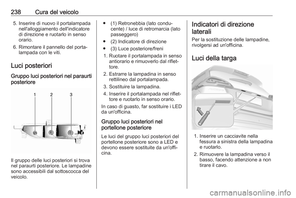 OPEL AMPERA E 2018.5 Manuale di uso e manutenzione (in Italian) 238Cura del veicolo5. Inserire di nuovo il portalampadanell'alloggiamento dell'indicatoredi direzione e ruotarlo in senso
orario.
6. Rimontare il pannello del porta‐ lampada con le viti.
Luc OPEL AMPERA E 2018.5 Manuale di uso e manutenzione (in Italian) 238Cura del veicolo5. Inserire di nuovo il portalampadanell'alloggiamento dell'indicatoredi direzione e ruotarlo in senso
orario.
6. Rimontare il pannello del porta‐ lampada con le viti.
Luc