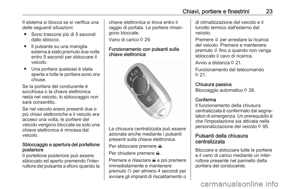 OPEL AMPERA E 2018.5 Manuale di uso e manutenzione (in Italian) Chiavi, portiere e finestrini23Il sistema si blocca se si verifica unadelle seguenti situazioni:
● Sono trascorsi più di 5 secondi dallo sblocco.
● Il pulsante su una maniglia esterna è stato pr OPEL AMPERA E 2018.5 Manuale di uso e manutenzione (in Italian) Chiavi, portiere e finestrini23Il sistema si blocca se si verifica unadelle seguenti situazioni:
● Sono trascorsi più di 5 secondi dallo sblocco.
● Il pulsante su una maniglia esterna è stato pr