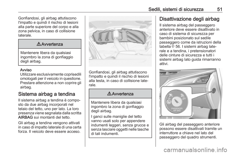 OPEL AMPERA E 2018.5  Manuale di uso e manutenzione (in Italian) Sedili, sistemi di sicurezza51Gonfiandosi, gli airbag attutiscono
l'impatto e quindi il rischio di lesioni alla parte superiore del corpo e alla
zona pelvica, in caso di collisione
laterale.9 Avve