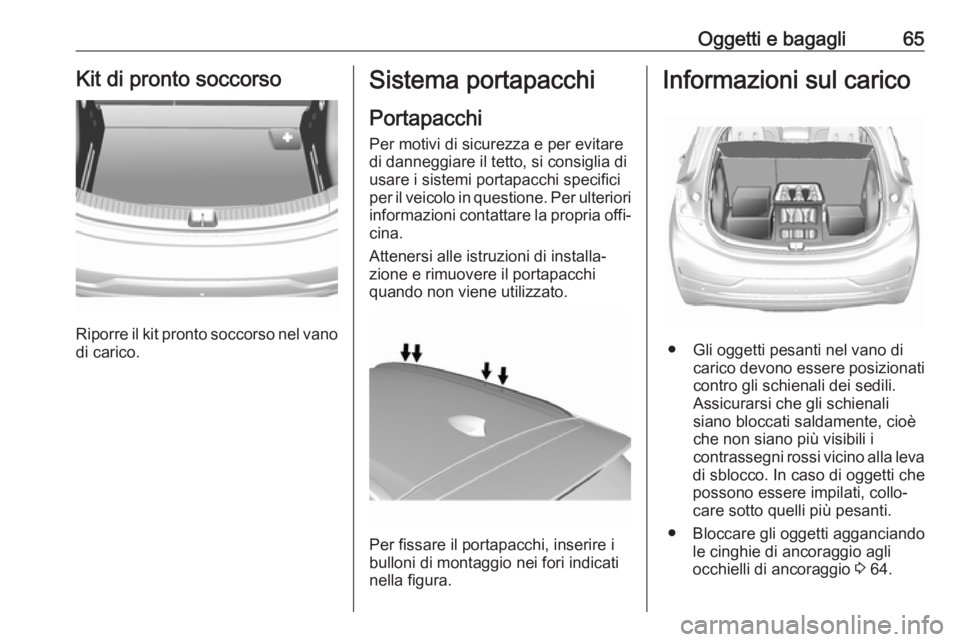 OPEL AMPERA E 2018.5  Manuale di uso e manutenzione (in Italian) Oggetti e bagagli65Kit di pronto soccorso
Riporre il kit pronto soccorso nel vano
di carico.
Sistema portapacchi
Portapacchi
Per motivi di sicurezza e per evitare di danneggiare il tetto, si consiglia