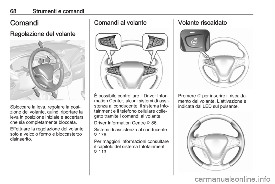 OPEL AMPERA E 2018.5  Manuale di uso e manutenzione (in Italian) 68Strumenti e comandiComandi
Regolazione del volante
Sbloccare la leva, regolare la posi‐
zione del volante, quindi riportare la
leva in posizione iniziale e accertarsi che sia completamente bloccat
