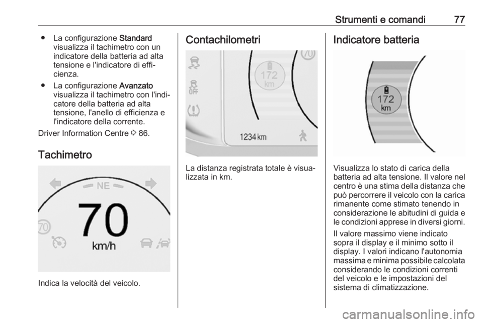 OPEL AMPERA E 2018.5 Manuale di uso e manutenzione (in Italian) Strumenti e comandi77● La configurazione Standard
visualizza il tachimetro con un
indicatore della batteria ad alta
tensione e l'indicatore di effi‐
cienza.
● La configurazione Avanzato
vis OPEL AMPERA E 2018.5 Manuale di uso e manutenzione (in Italian) Strumenti e comandi77● La configurazione Standard
visualizza il tachimetro con un
indicatore della batteria ad alta
tensione e l'indicatore di effi‐
cienza.
● La configurazione Avanzato
vis