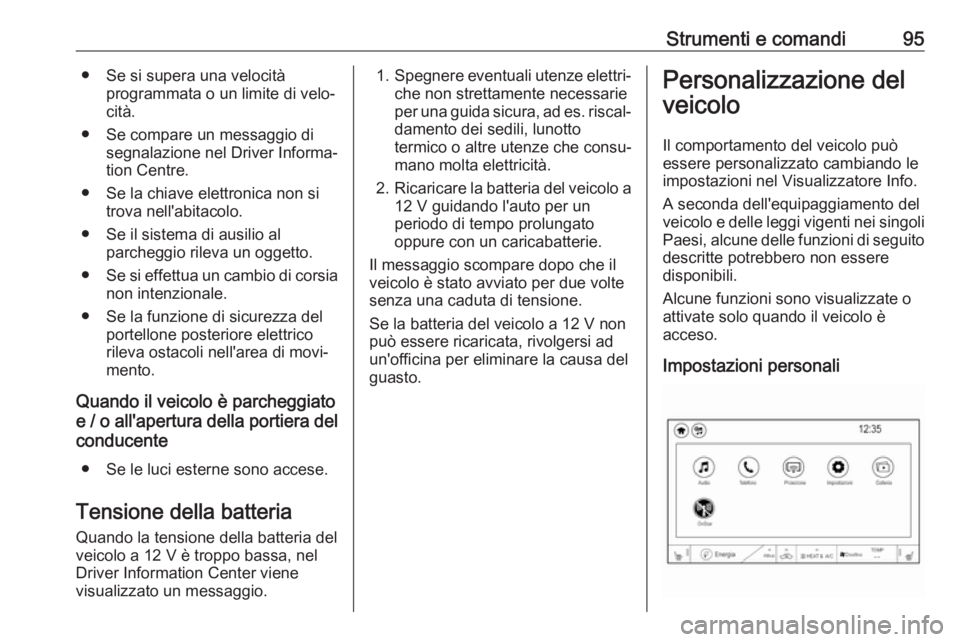 OPEL AMPERA E 2018.5  Manuale di uso e manutenzione (in Italian) Strumenti e comandi95● Se si supera una velocitàprogrammata o un limite di velo‐
cità.
● Se compare un messaggio di segnalazione nel Driver Informa‐
tion Centre.
● Se la chiave elettronica