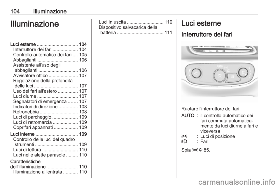 OPEL AMPERA E 2019 Manuale di uso e manutenzione (in Italian) 104IlluminazioneIlluminazioneLuci esterne............................... 104
Interruttore dei fari ...................104
Controllo automatico dei fari ....105
Abbaglianti ............................ OPEL AMPERA E 2019 Manuale di uso e manutenzione (in Italian) 104IlluminazioneIlluminazioneLuci esterne............................... 104
Interruttore dei fari ...................104
Controllo automatico dei fari ....105
Abbaglianti ............................