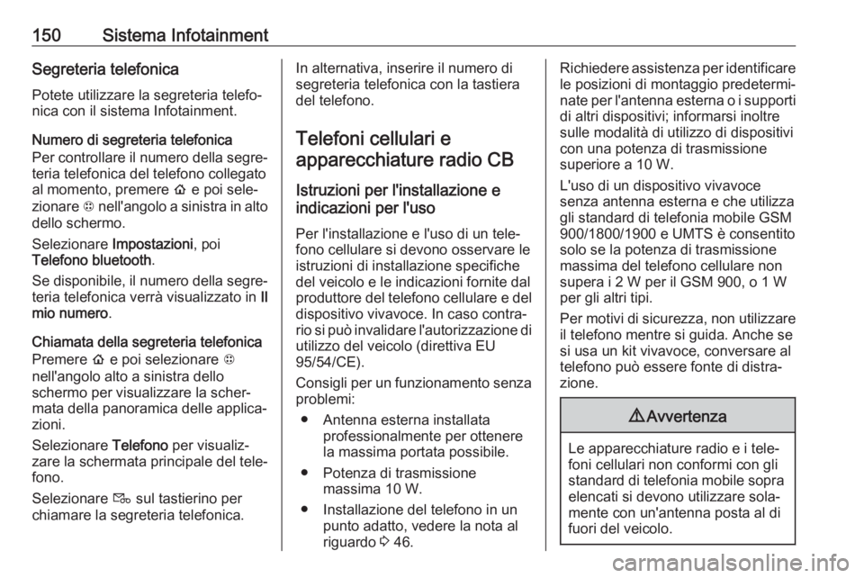 OPEL AMPERA E 2019  Manuale di uso e manutenzione (in Italian) 150Sistema InfotainmentSegreteria telefonica
Potete utilizzare la segreteria telefo‐
nica con il sistema Infotainment.
Numero di segreteria telefonica
Per controllare il numero della segre‐
teria 