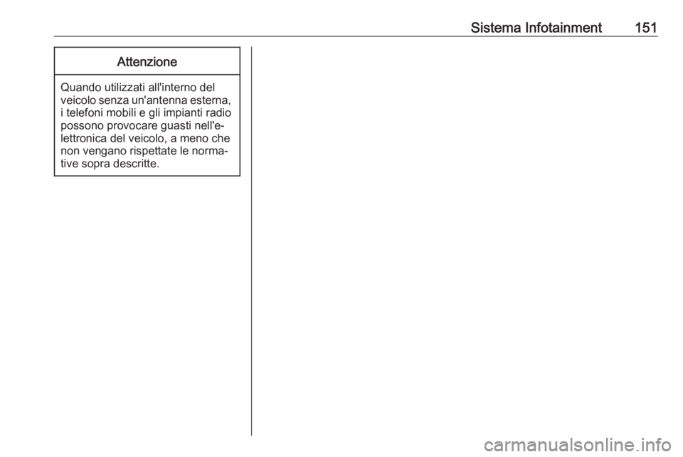 OPEL AMPERA E 2019  Manuale di uso e manutenzione (in Italian) Sistema Infotainment151Attenzione
Quando utilizzati all'interno del
veicolo senza un'antenna esterna, i telefoni mobili e gli impianti radio
possono provocare guasti nell'e‐
lettronica d