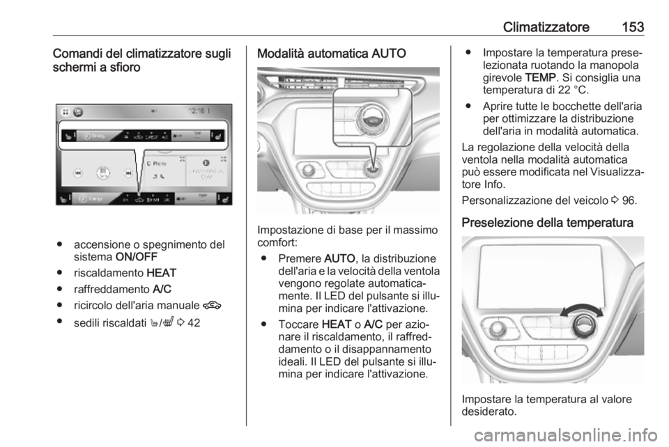 OPEL AMPERA E 2019 Manuale di uso e manutenzione (in Italian) Climatizzatore153Comandi del climatizzatore sugli
schermi a sfioro
● accensione o spegnimento del sistema ON/OFF
● riscaldamento HEAT
● raffreddamento A/C
● ricircolo dell'aria manuale OPEL AMPERA E 2019 Manuale di uso e manutenzione (in Italian) Climatizzatore153Comandi del climatizzatore sugli
schermi a sfioro
● accensione o spegnimento del sistema ON/OFF
● riscaldamento HEAT
● raffreddamento A/C
● ricircolo dell'aria manuale