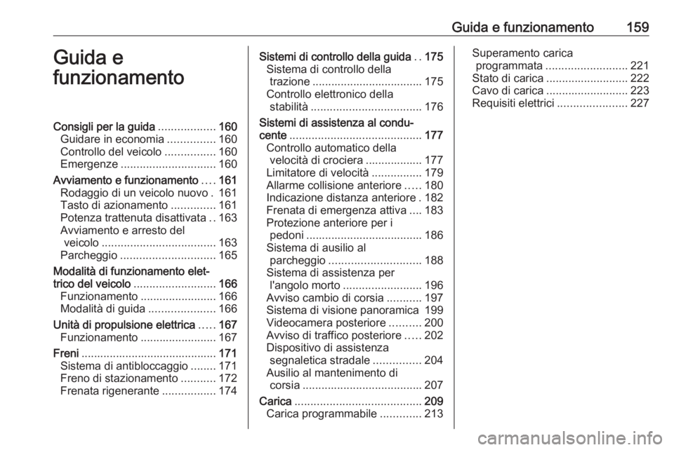 OPEL AMPERA E 2019 Manuale di uso e manutenzione (in Italian) Guida e funzionamento159Guida e
funzionamentoConsigli per la guida ..................160
Guidare in economia ...............160
Controllo del veicolo ................160
Emergenze .................... OPEL AMPERA E 2019 Manuale di uso e manutenzione (in Italian) Guida e funzionamento159Guida e
funzionamentoConsigli per la guida ..................160
Guidare in economia ...............160
Controllo del veicolo ................160
Emergenze ....................